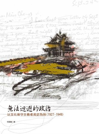 無法迴避的政治:以文化保守主義者吳宓為例(1927-1949)(絕版)
